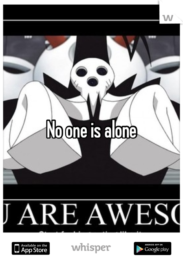 No one is alone