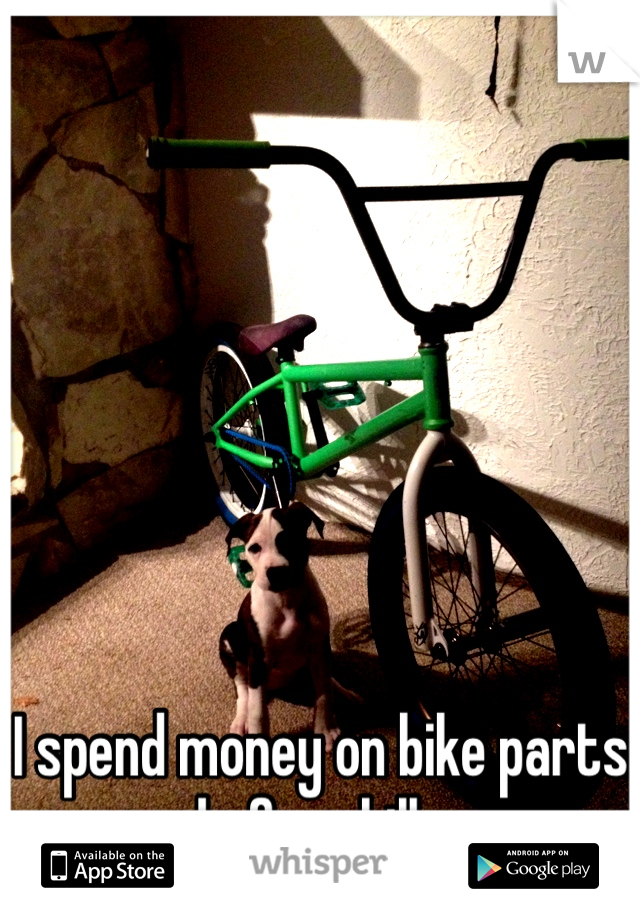 I spend money on bike parts before bills