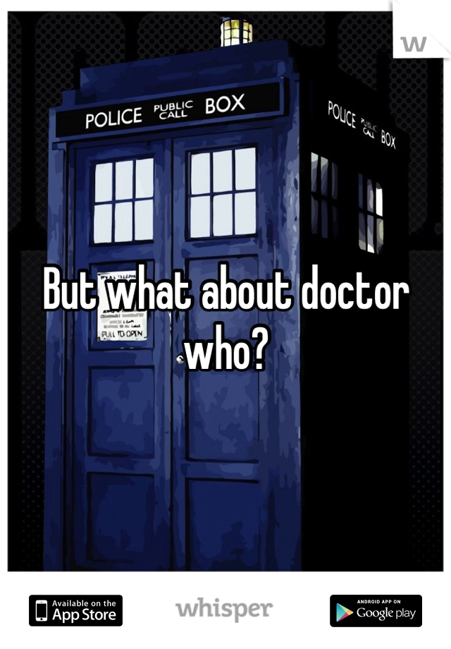 But what about doctor who?