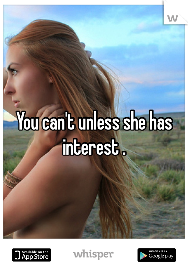 You can't unless she has interest .