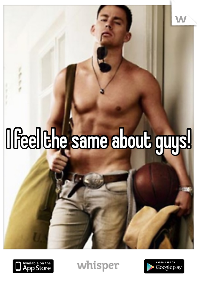 I feel the same about guys!