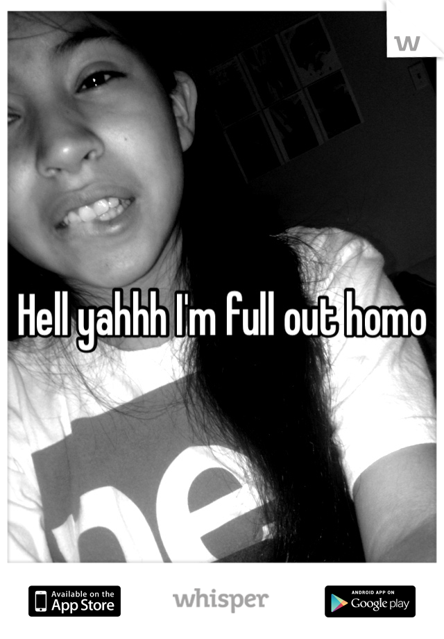 Hell yahhh I'm full out homo