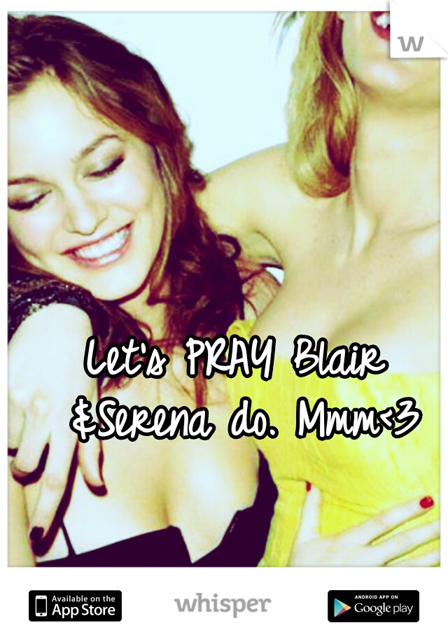 Let's PRAY Blair &Serena do. Mmm<3