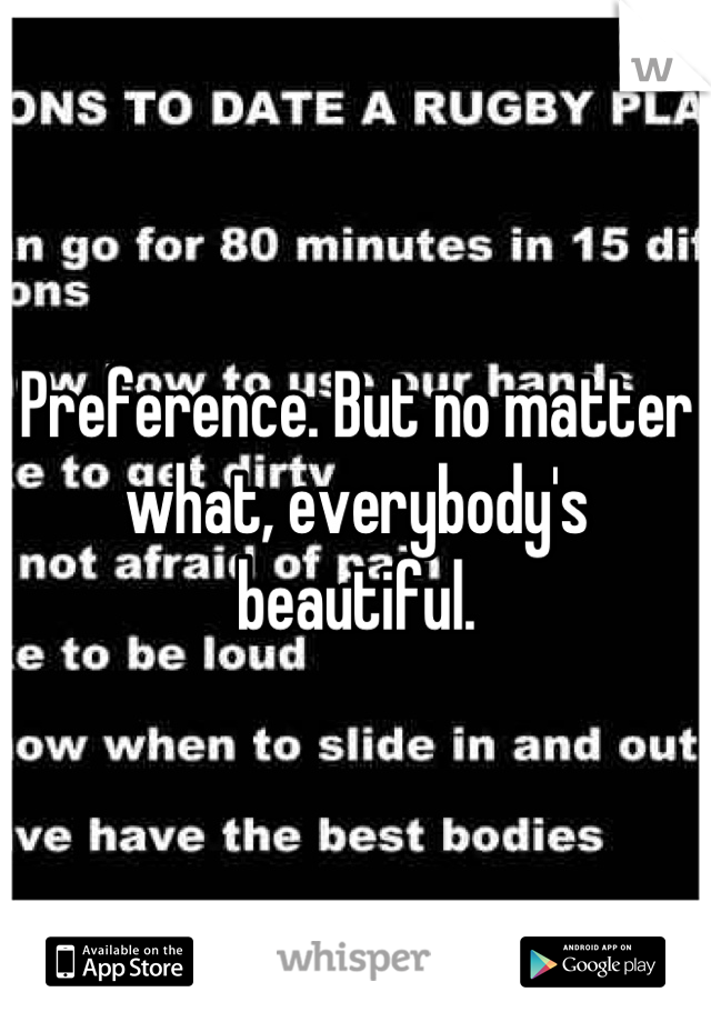 Preference. But no matter what, everybody's beautiful.
