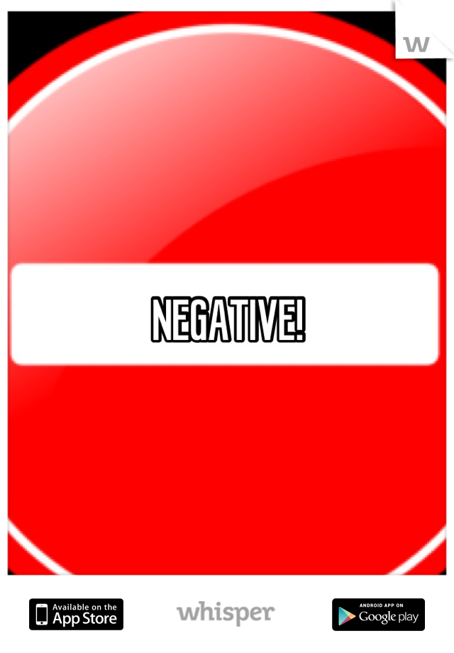 NEGATIVE!