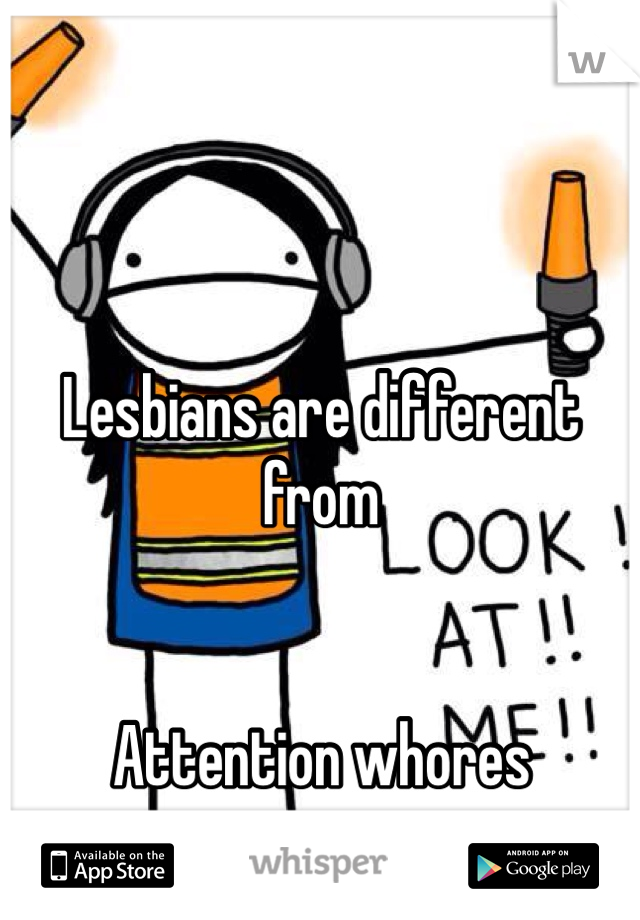 


Lesbians are different from


Attention whores