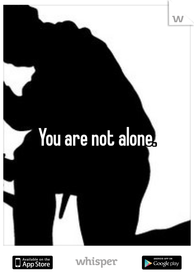 You are not alone. 