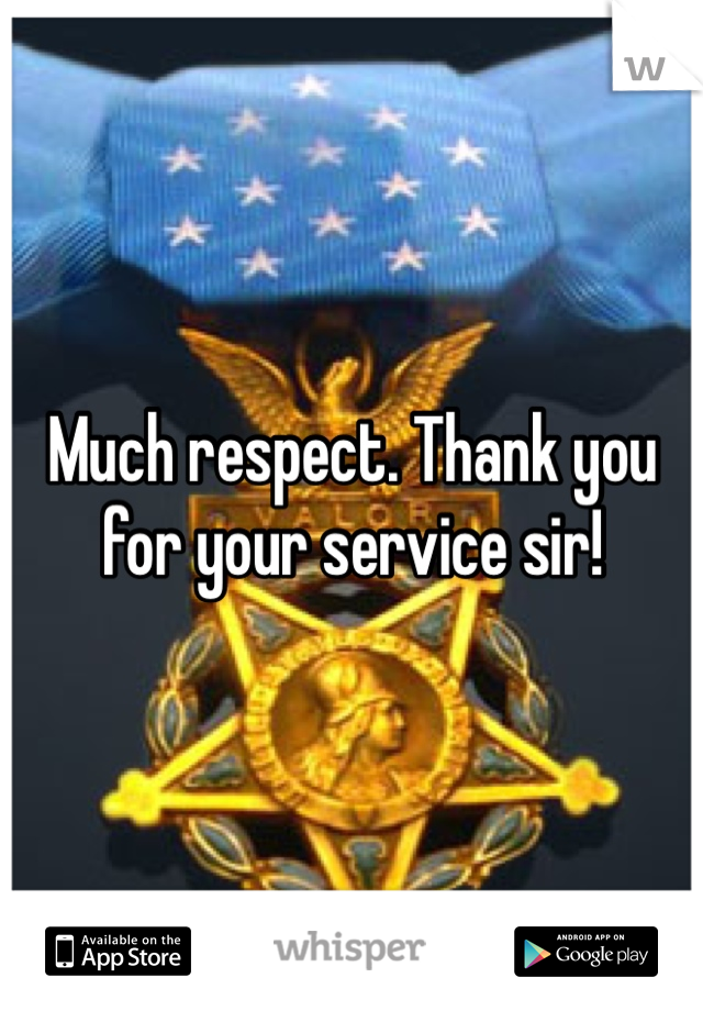 Much respect. Thank you for your service sir!