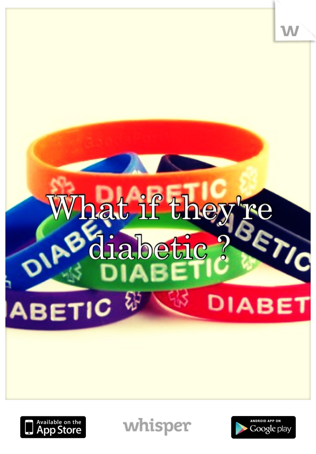 What if they're diabetic ?