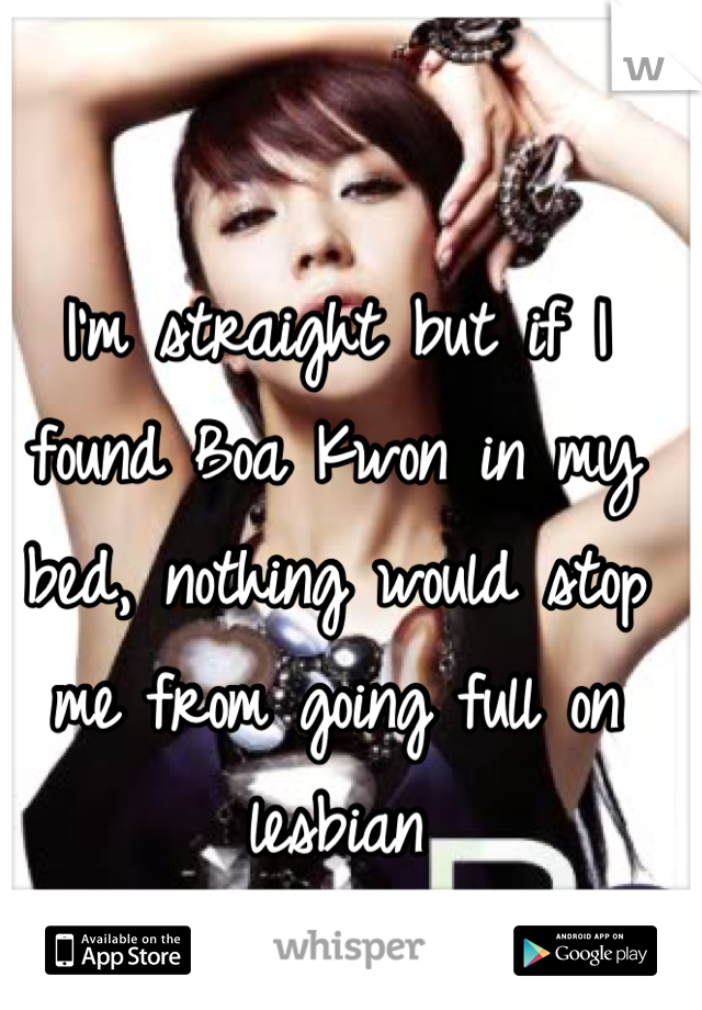 I'm straight but if I found Boa Kwon in my bed, nothing would stop me from going full on lesbian