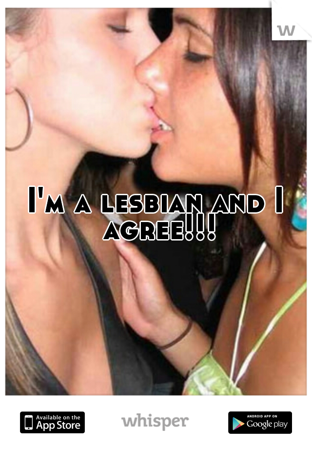 I'm a lesbian and I agree!!!