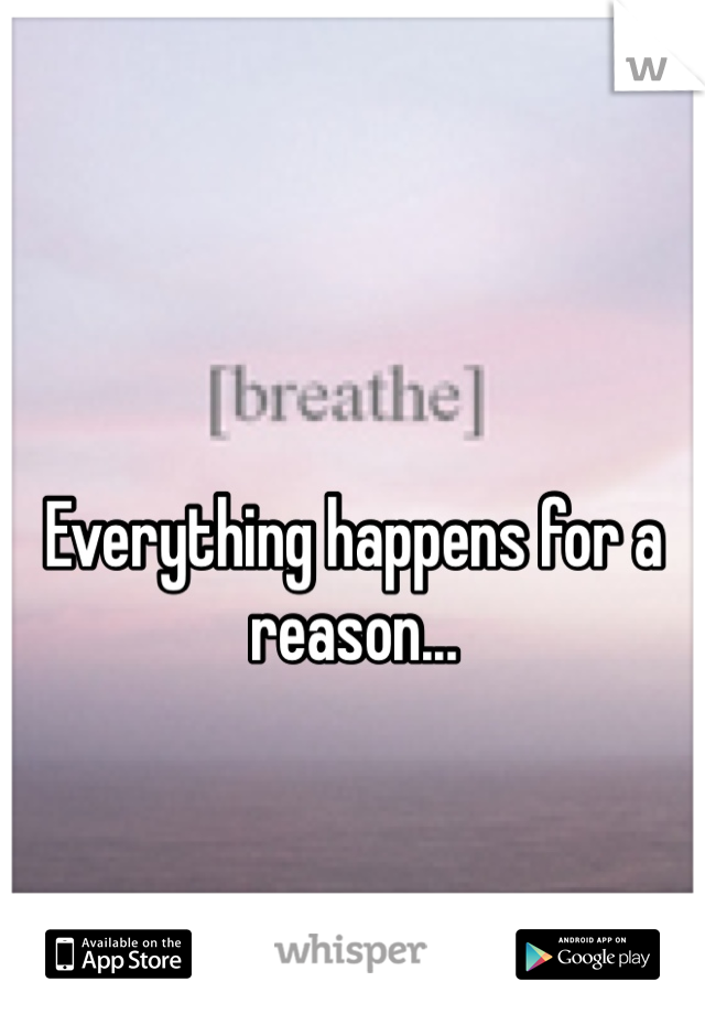 Everything happens for a reason...