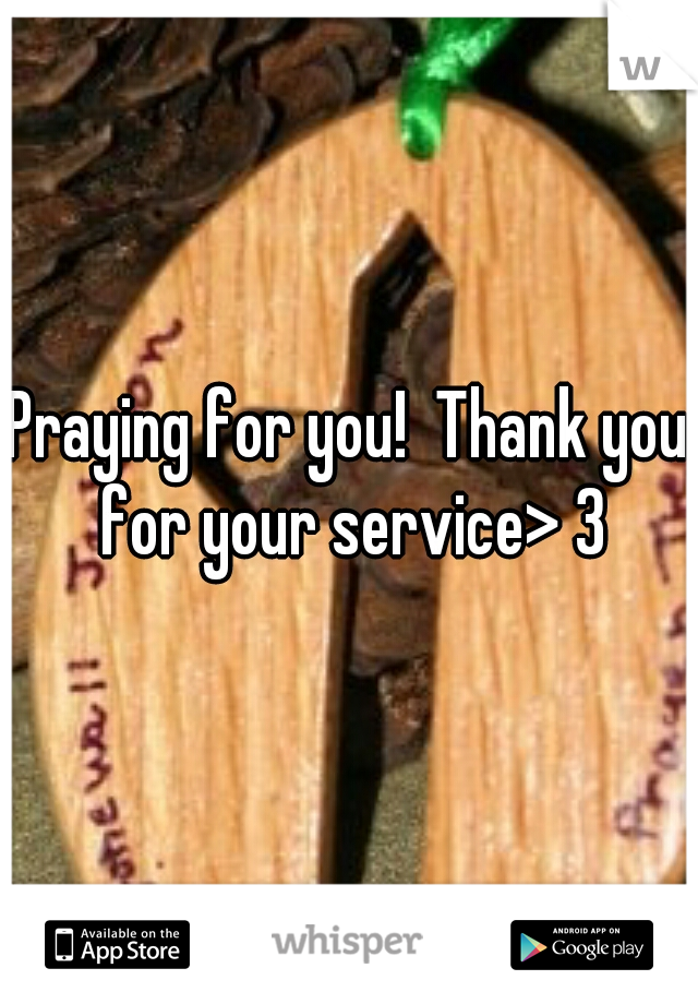 Praying for you!  Thank you for your service> 3