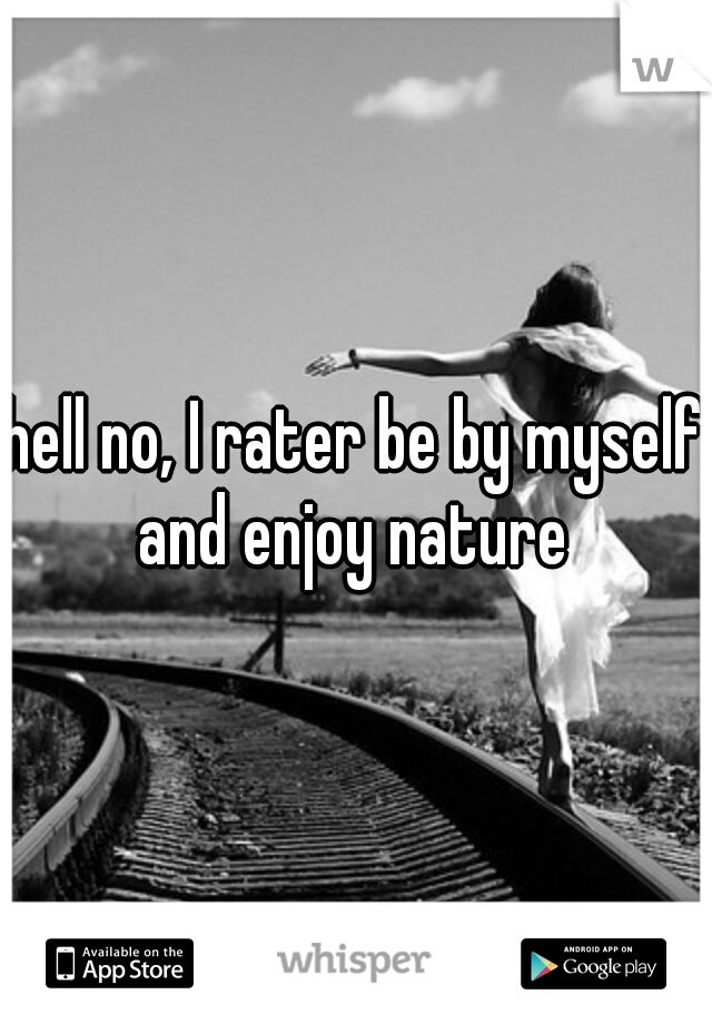 hell no, I rater be by myself and enjoy nature 