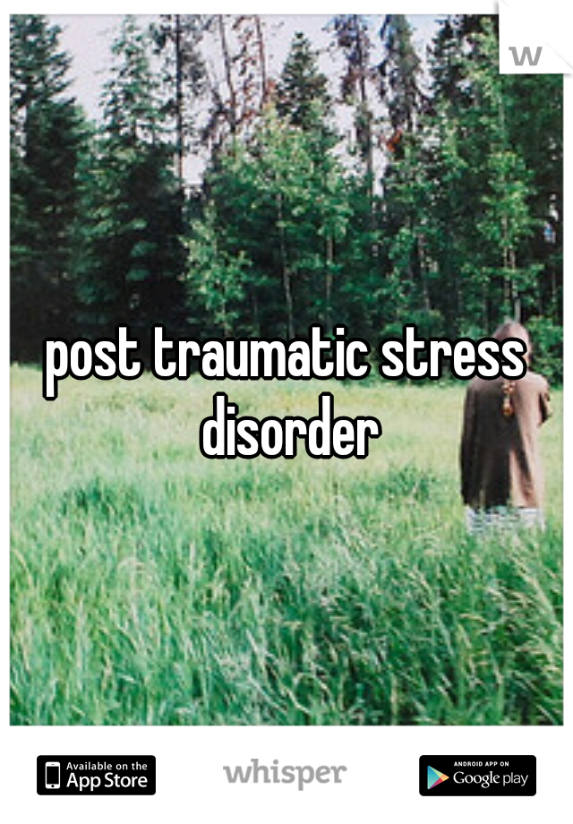 post traumatic stress disorder