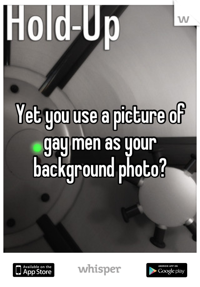 Yet you use a picture of gay men as your background photo?