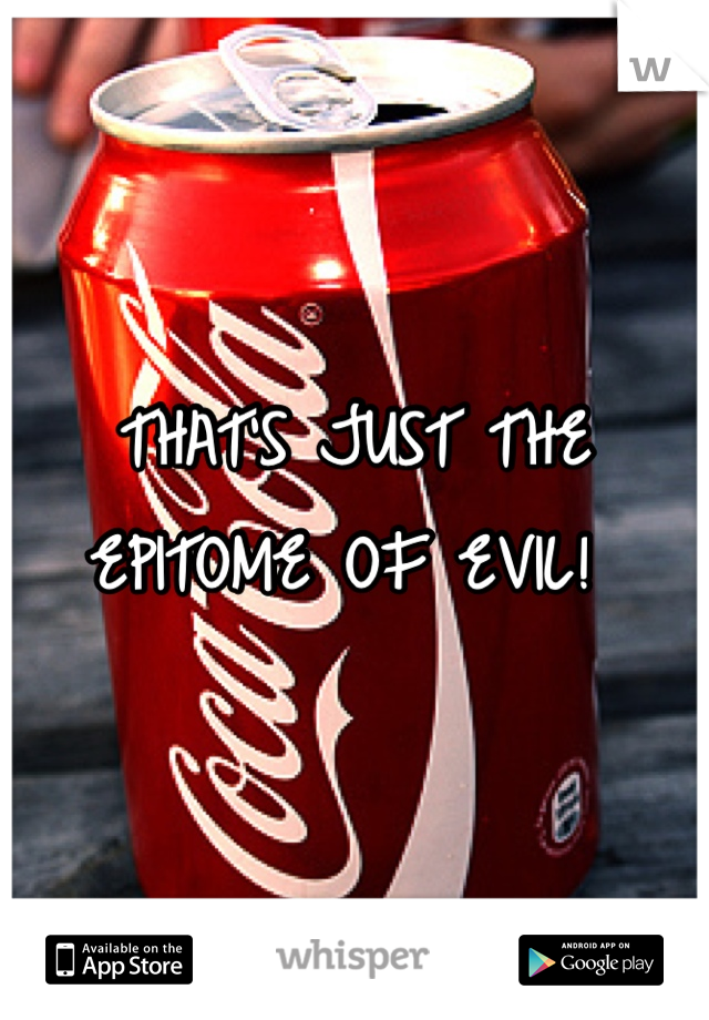 THAT'S JUST THE EPITOME OF EVIL! 