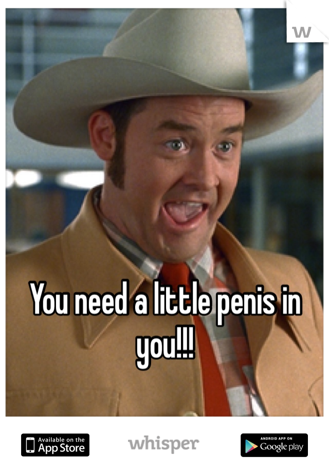 



You need a little penis in you!!!
