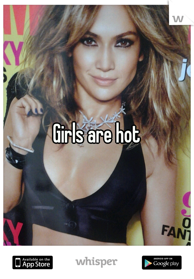 Girls are hot