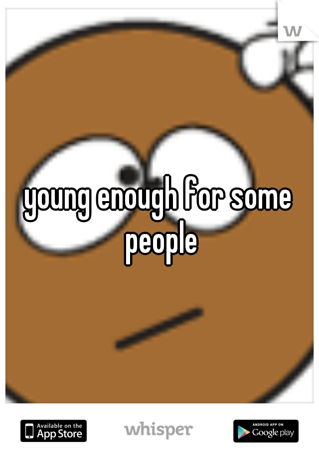 young enough for some people