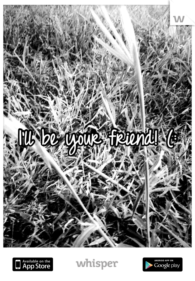 I'll be your friend! (: 