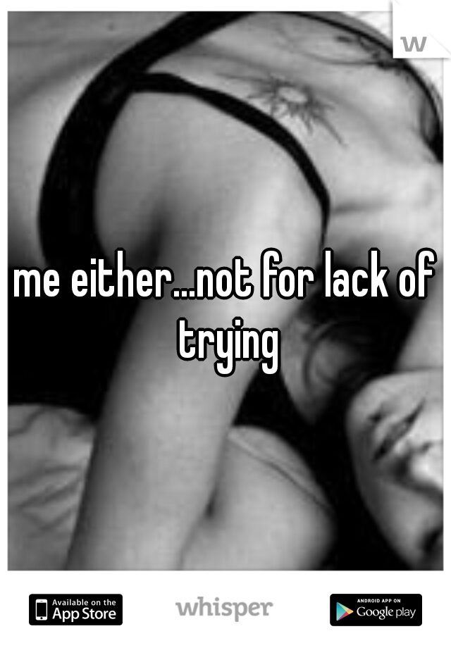 me either...not for lack of trying