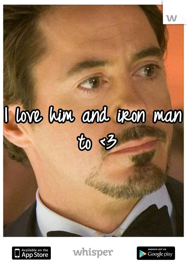 I love him and iron man to <3
