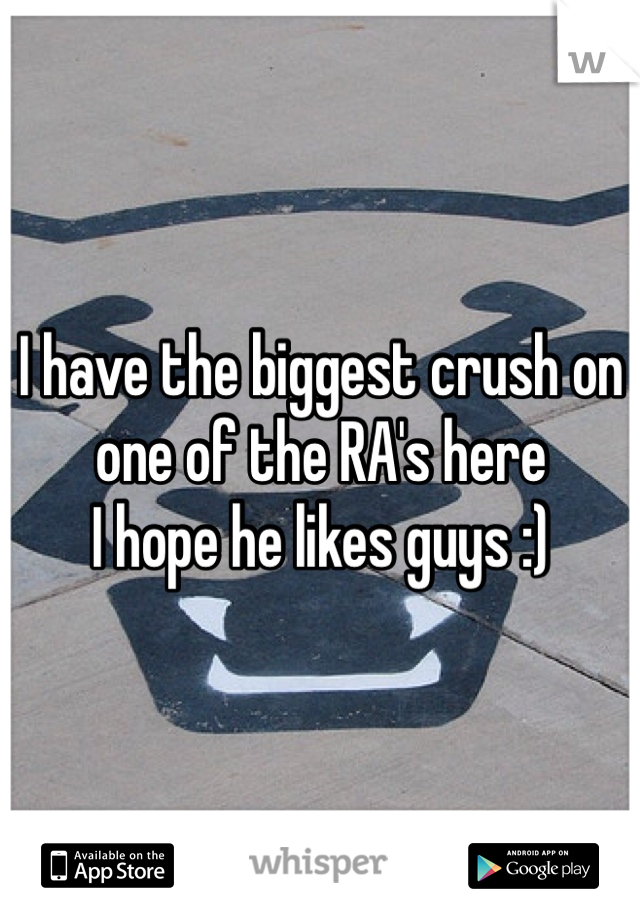 I have the biggest crush on one of the RA's here 
I hope he likes guys :) 