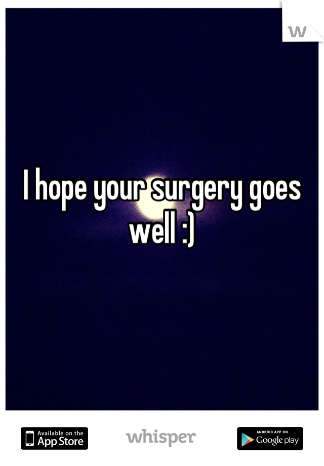 I hope your surgery goes well :) 

