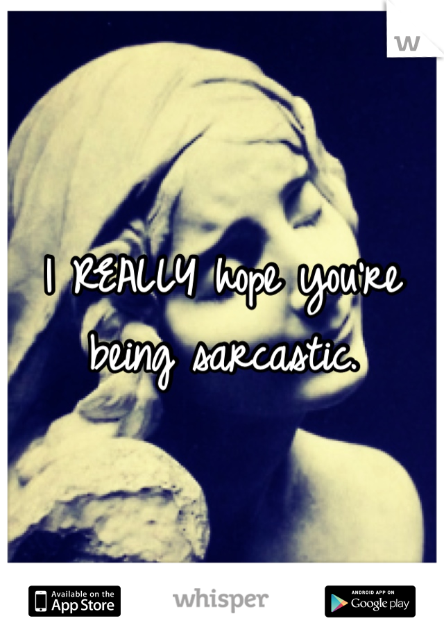 I REALLY hope you're being sarcastic.