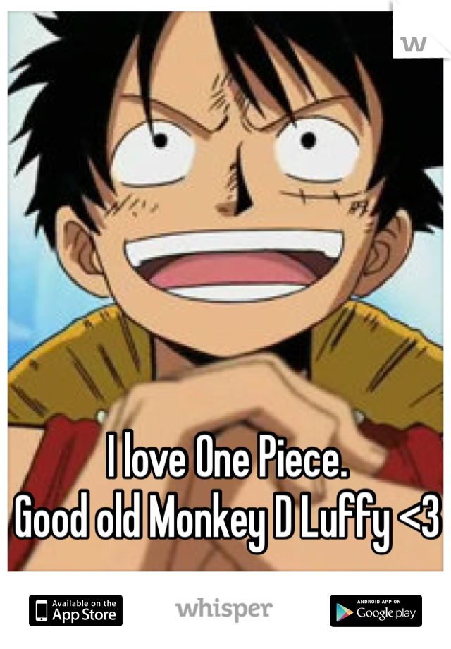 I love One Piece. 
Good old Monkey D Luffy <3