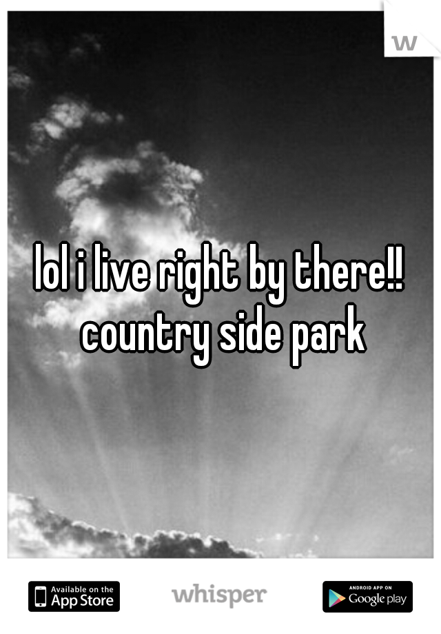 lol i live right by there!! country side park