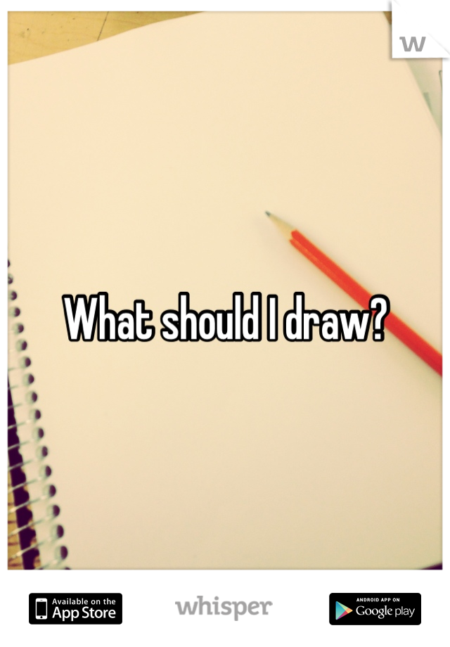 What should I draw? 