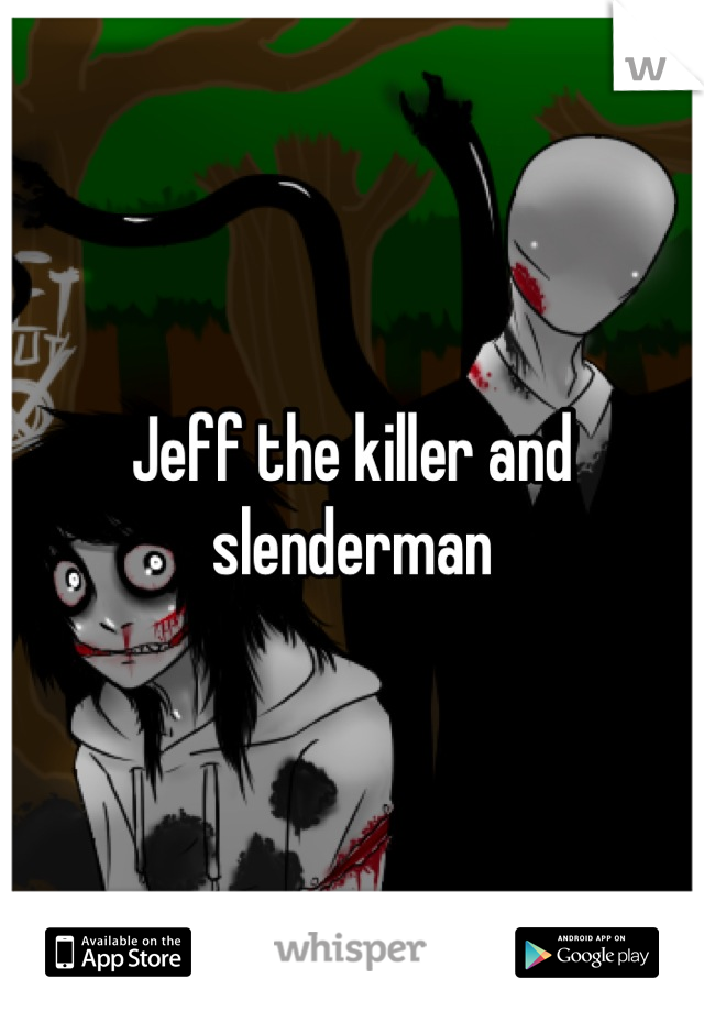 Jeff the killer and slenderman