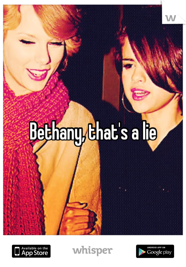 Bethany, that's a lie