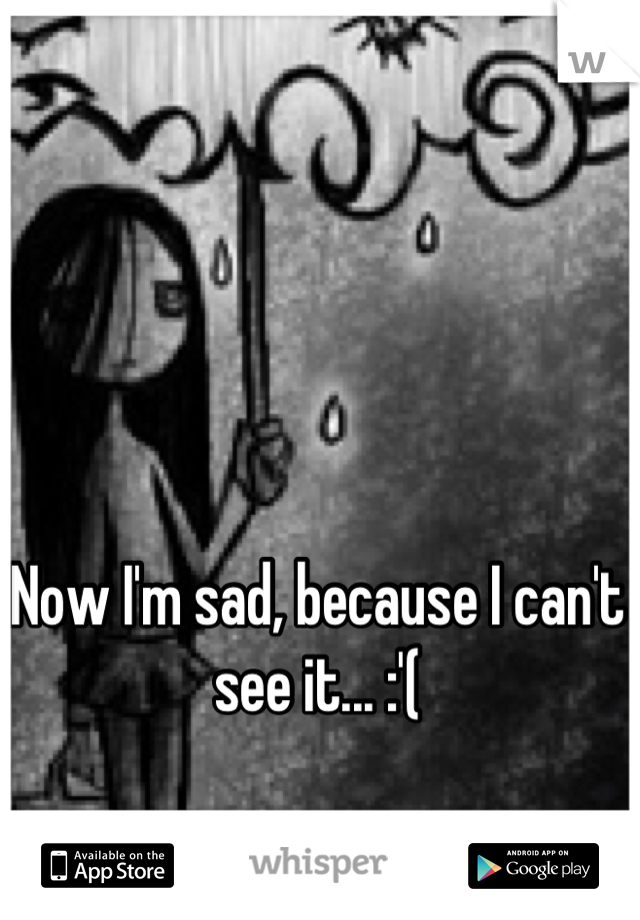 Now I'm sad, because I can't see it... :'(