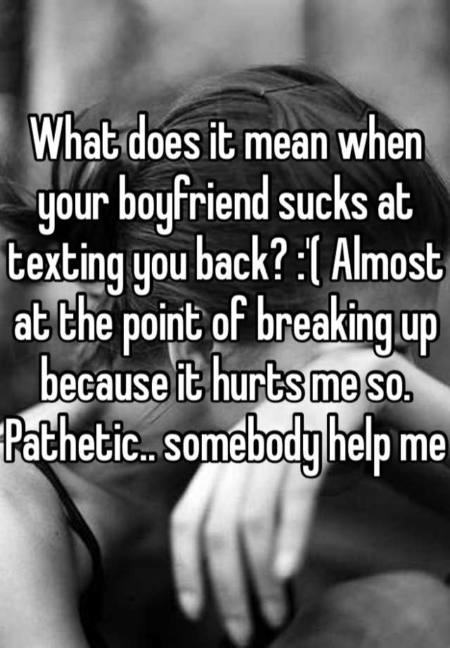 what-does-it-mean-when-your-boyfriend-sucks-at-texting-you-back