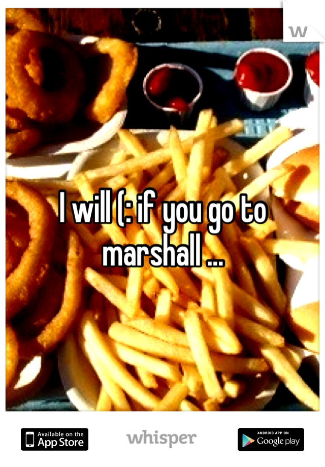 I will (: if you go to marshall ...