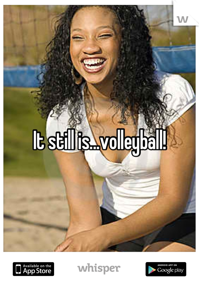 It still is...volleyball!