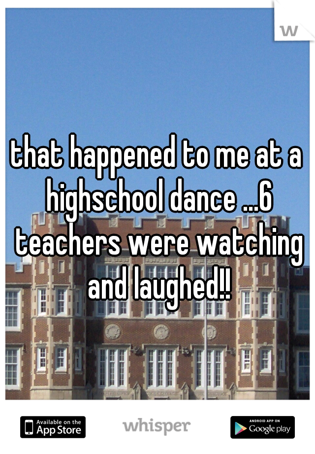 that happened to me at a highschool dance ...6 teachers were watching and laughed!!