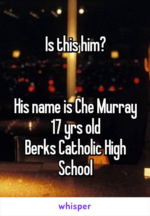 Is this him?


His name is Che Murray
17 yrs old
Berks Catholic High School