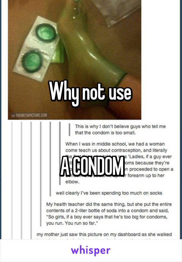 Why not use 


A CONDOM