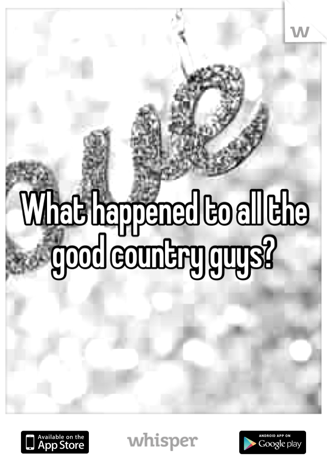 What happened to all the good country guys? 