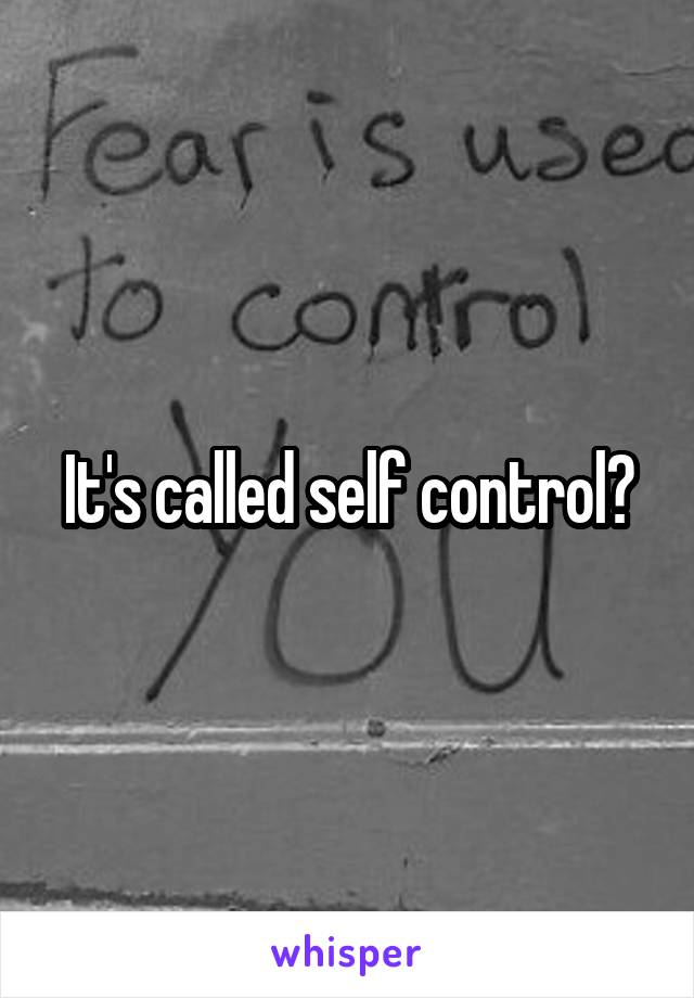 It's called self control🙌