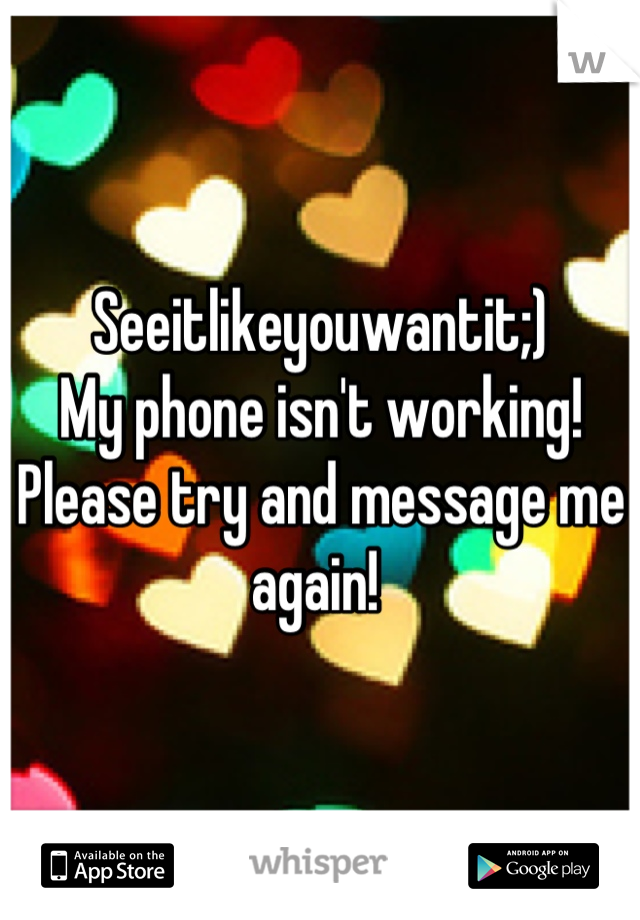 Seeitlikeyouwantit;) 
My phone isn't working! Please try and message me again! 