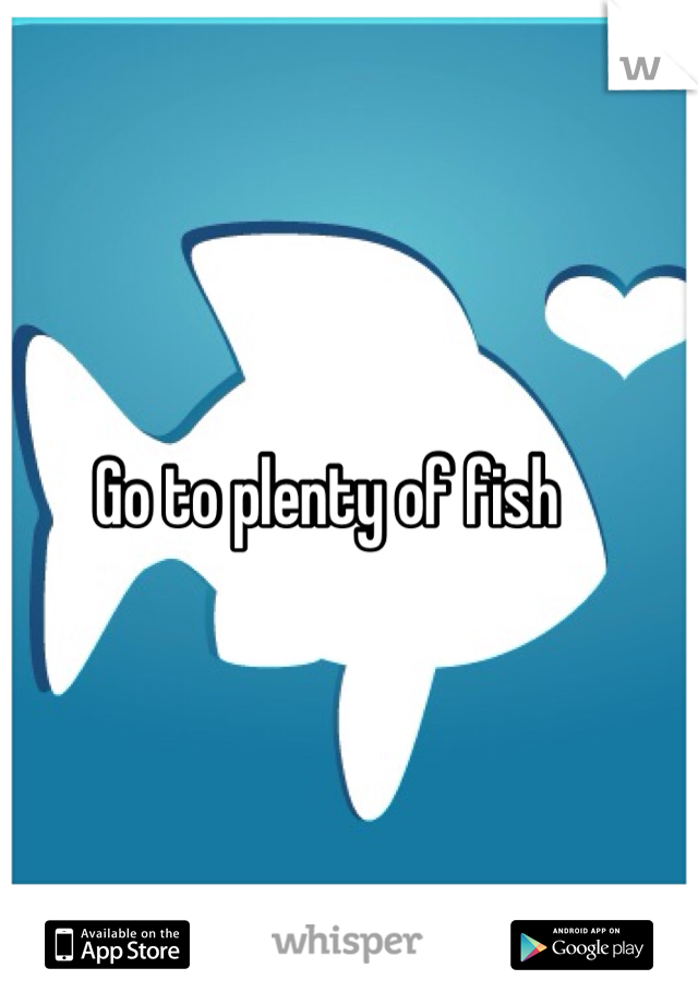 Go to plenty of fish