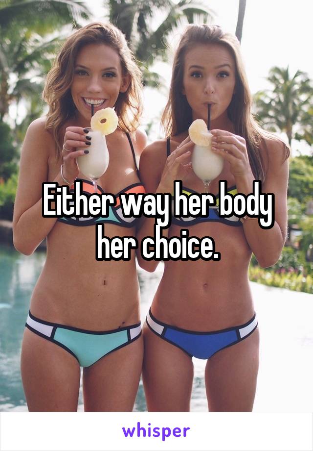 Either way her body her choice.