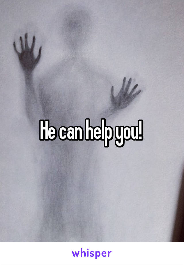 He can help you! 