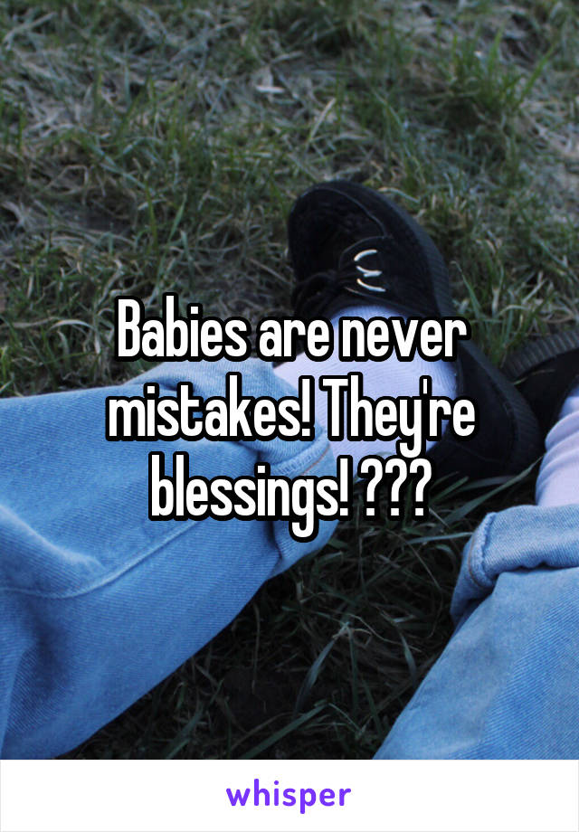Babies are never mistakes! They're blessings! 😌✌️