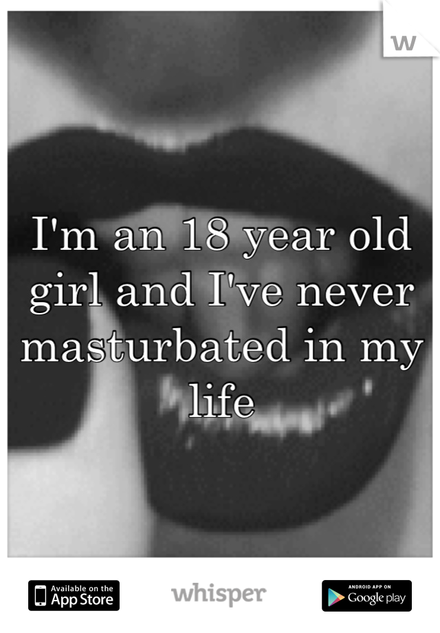 I M An 18 Year Old Girl And I Ve Never Masturbated In My Life